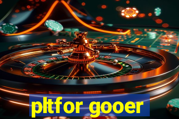 pltfor gooer